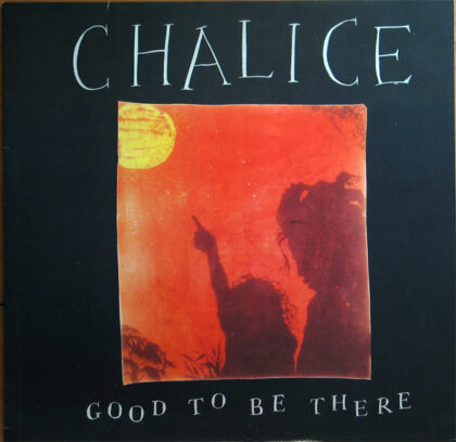 CHALICE - Good To Be There