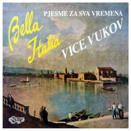 VICE VUKOV - Bella Italia (Pjesme Za Sva Vremena)