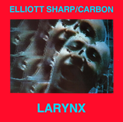 ELLIOTT SHARP / CARBON - Larynx