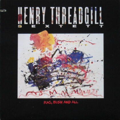 HENRY THREADGILL SEXTETT - Rag, Bush And All