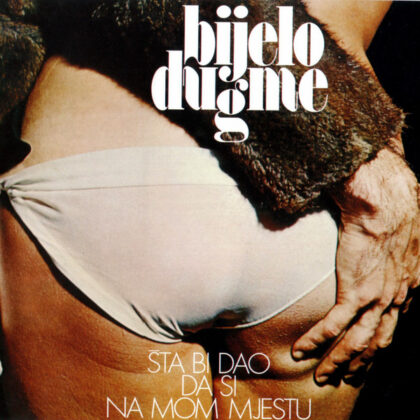 BIJELO DUGME - Šta Bi Dao Da Si Na Mom Mjestu