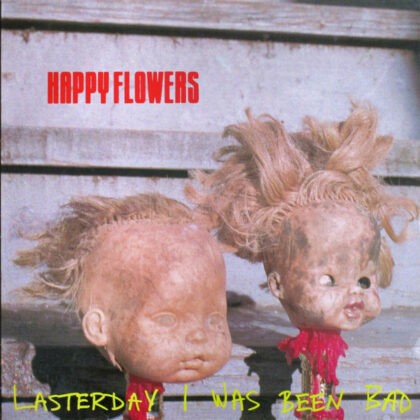 HAPPY FLOWERS - Lasterday I Was Been Bad