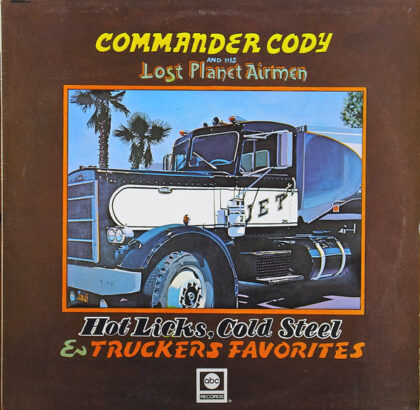 Commander Cody And His Lost Planet Airmen – Hot Licks, Cold Steel & Truckers Favorites